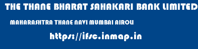 THE THANE BHARAT SAHAKARI BANK LIMITED  MAHARASHTRA THANE NAVI MUMBAI AIROLI  ifsc code